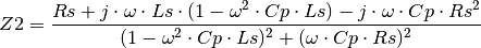 Z2 =\dfrac{Rs+j \cdot \omega \cdot Ls \cdot(1-\omega^{2} \cdot Cp \cdot Ls) -j \cdot \omega \cdot Cp \cdot Rs^{2}}{(1-\omega^{2} \cdot Cp \cdot Ls )^{2} + (\omega \cdot Cp \cdot Rs)^{2}}