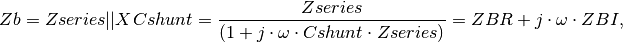 Zb = Zseries || XCshunt = \dfrac{Zseries}{(1 + j \cdot \omega \cdot Cshunt \cdot Zseries)} = ZBR + j \cdot \omega \cdot ZBI,